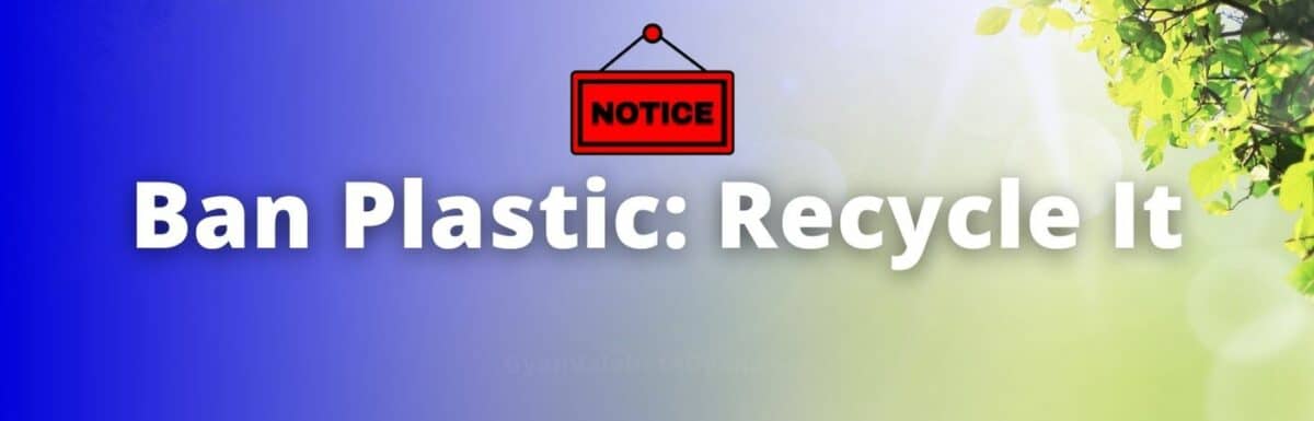 Ban Plastic: Recycle It, Notice – Suppose you are the secretary of your school’s Eco-club. Write a notice (within 100 words) for the members of the club asking them to participate in a procession on “Ban Plastic: Recycle It”.