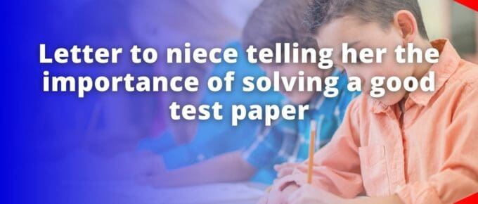 Write a letter to your niece telling her the importance of solving a good test paper.